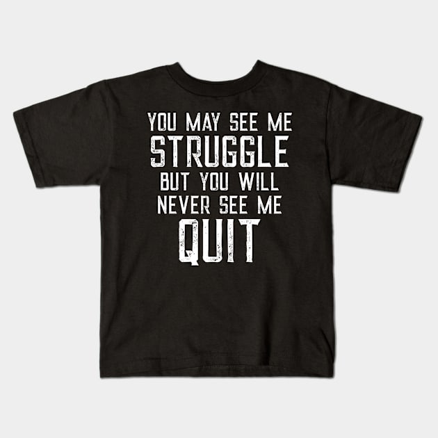 You May See Me Struggle But You Will Never See Me Quit Kids T-Shirt by CeeGunn